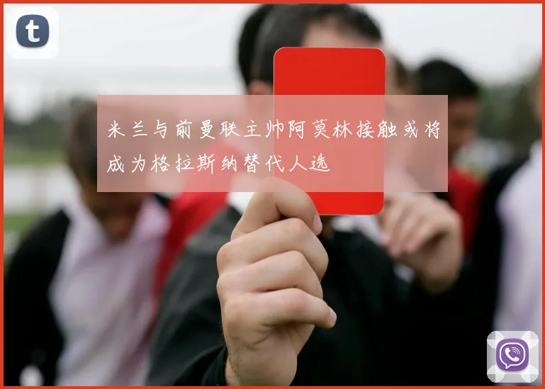米兰与前曼联主帅阿莫林接触或将成为格拉斯纳替代人选