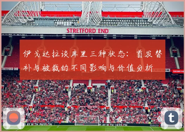 伊戈达拉谈库里三种状态：首发替补与被裁的不同影响与价值分析