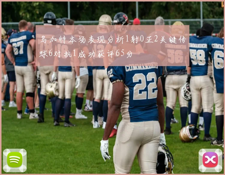 乌加特本场表现分析1射0正2关键传球6对抗1成功获评65分